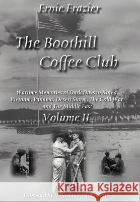 The Boothill Coffee Club-Vol. II: Wartime Memories of Dark Days in Korea, Vietnam, Panama, Desert Storm, The Cold War and The Middle East Frazier, Ernie 9781420822069 Authorhouse