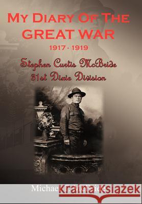 My Diary of the Great War 1917-1919: Stephen Curtis McBride 31st Dixie Division McBride, Michael T. 9781420822359 Authorhouse