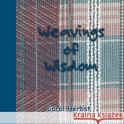 Weavings of Wisdom Carol Herbst 9781420822465 Authorhouse