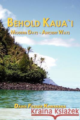 Behold Kaua'i Dawn Fraser Kawahara 9781420822878 Authorhouse