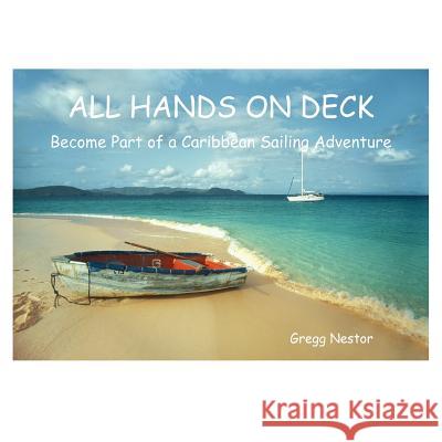 All Hands on Deck: Become Part of a Caribbean Sailing Adventure Nestor, Gregg 9781420824070