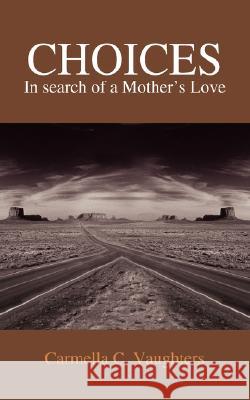 Choices: In Search of a Mother's Love Vaughters, Carmella C. 9781420824384 Authorhouse