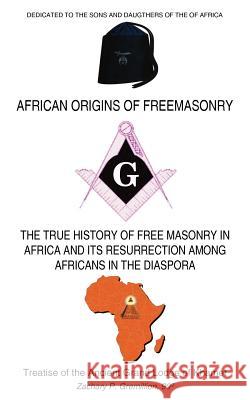 African Origins of Freemasonry: Treatise of the Ancient Grand Lodge of Khamet Gremillion, Zachary P. 9781420824476