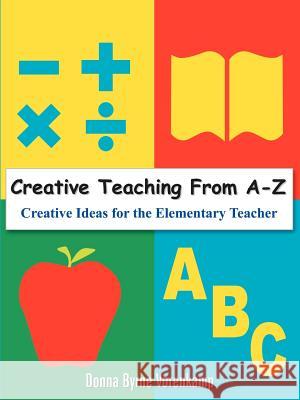 Creative Teaching From A-Z Donna Byrne Vorenkamp 9781420824681 Authorhouse
