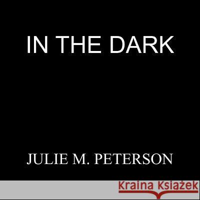 In the Dark M. Peterson Juli 9781420824995 Authorhouse