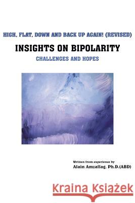 High, Flat, Down and Back Up Again!: Insights on Bipolarity Challenges and Hopes Amzallag, Alain 9781420825022 Authorhouse