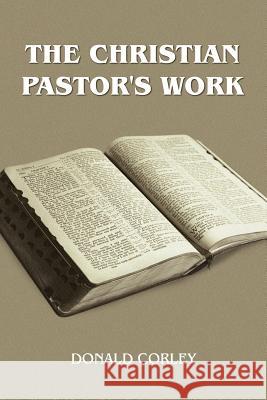 The Christian Pastor's Work Donald Corley 9781420825107