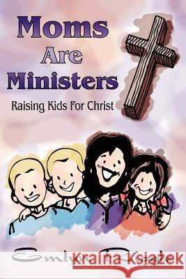 Moms Are Ministers: Raising Kids For Christ Riggle, Emlyn 9781420826111