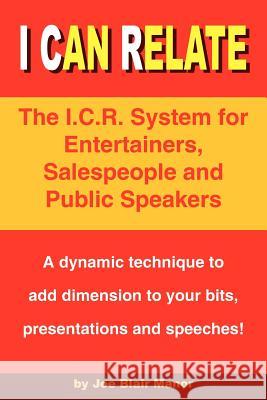 I Can Relate: The I.C.R. System for Entertainers, Salespeople and Public Speakers Manor, Joe Blair 9781420828634 Authorhouse