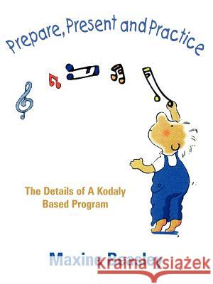 Prepare, Present and Practice: The Details of a Kodaly Based Program Beasley, Maxine 9781420828641 Authorhouse