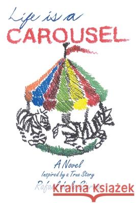 Life Is a Carousel: A Novel Inspired by a True Story De La Sierra, Rafael 9781420829143