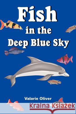Fish in the Deep Blue Sky Valarie Oliver 9781420830286 Authorhouse