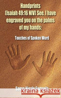 Handprints (Isaiah 49: 16 NIV) See, I have engraved you on the palms of my hands; Samuels, Sonya Nicole 9781420831221 Authorhouse