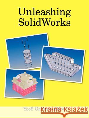 Unleashing Solidworks Yoofi Garbrah-Aidoo, Garbrah-Aidoo 9781420831849 Authorhouse