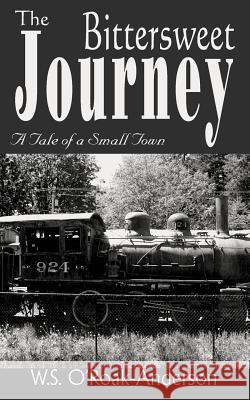 The Bittersweet Journey: A Tale of a Small Town O'Roak-Anderson, W. S. 9781420832525 Authorhouse