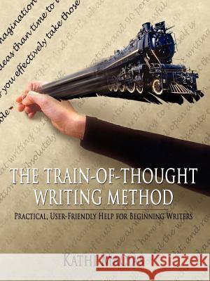 The Train-Of-Thought Writing Method: Practical, User-Friendly Help for Beginning Writers Macias, Kathi 9781420832594