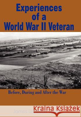 Experiences of a World War II Veteran: Before, During and After the War Taylor, James Woodall 9781420832648