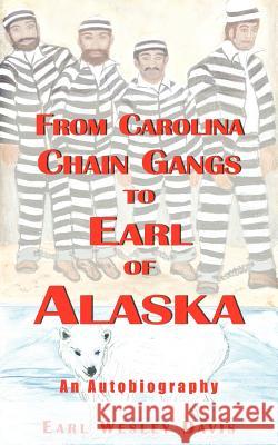 From Carolina Chain Gangs to Earl of Alaska: An Autobiography Davis, Earl Wesley 9781420833171