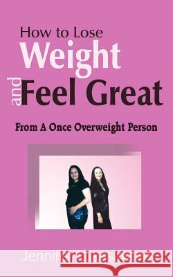 How to Lose Weight and Feel Great: From A Once Overweight Person Lukasavage, Jennifer 9781420833553 Authorhouse