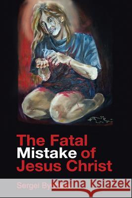 The Fatal Mistake Of Jesus Christ Sergei Bychkov 9781420833676