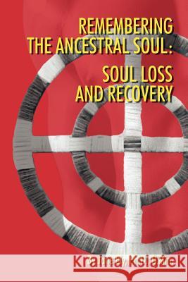 Remembering the Ancestral Soul: Soul Loss and Recovery Ely PH. D. D. Min, Jane 9781420833683 Authorhouse
