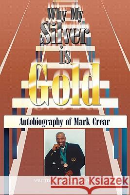 Why My Silver Is Gold: Autobiography of Mark Crear Crear, Mark 9781420835281 Authorhouse