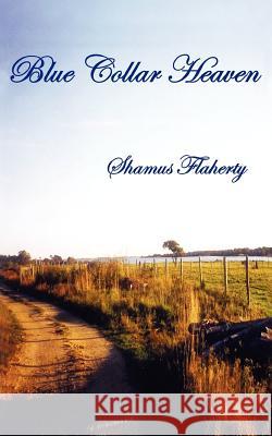 Blue Collar Heaven Shamus Flaherty 9781420836240 Authorhouse