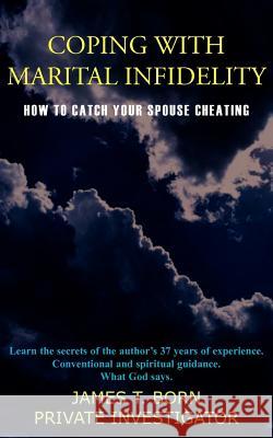 Coping with Marital Infidelity: How to Catch Your Spouse Cheating Born, James T. 9781420836691