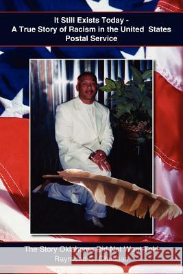 It Still Exists Today - A True Story of Racism in the United States Postal Service: The Story Oklahoma Did Not Want Told Christian, Raymond C. 9781420836974 Authorhouse