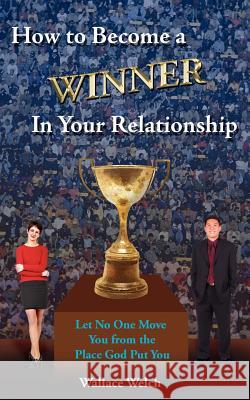 How to Become a Winner In Your Relationship Wallace Welch 9781420837698 Authorhouse