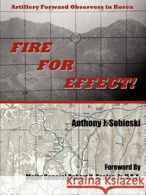 Fire For Effect!: Artillery Forward Observers in Korea Sobieski, Anthony J. 9781420838367 Authorhouse