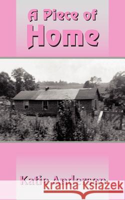 A Piece of Home Katie Anderson 9781420838480 Authorhouse