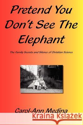 Pretend You Don't See The Elephant Carol-Ann Medina 9781420838596 Authorhouse