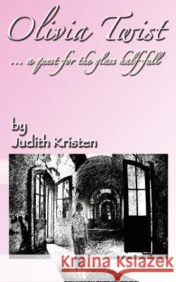 Olivia Twist: .a quest for the glass half-full Kristen, Judith 9781420839791 Authorhouse