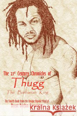 The 21st Century Chronicles of Thugg the Barbarian King Brent Dorian Carpenter 9781420839852 Authorhouse