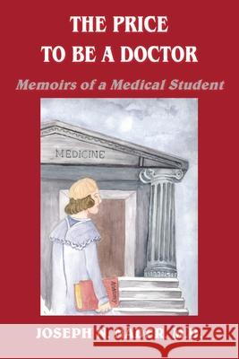 The Price to Be a Doctor: Memoirs of a Medical Student Nader M. D., Joseph N. 9781420840070 Authorhouse