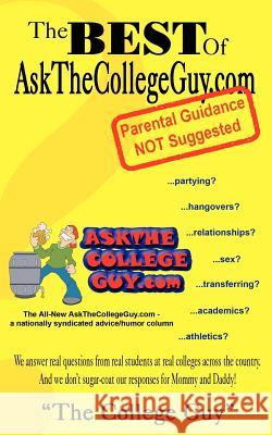 The Best of AskTheCollegeGuy.com: Parental Guidance NOT Suggested The College Guy 9781420840230 Authorhouse