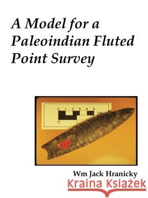 A Model for a Paleoindian Fluted Point Survey Wm Jack Hranicky 9781420840322 Authorhouse