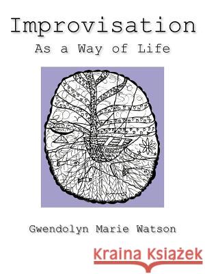 Improvisation as a Way of Life Watson, Gwendolyn Marie 9781420840421