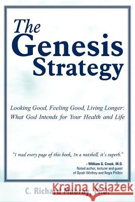 The Genesis Strategy: Looking Good, Feeling Good, Living Longer: What God Intends for Your Health and Life Mabray, C. Richard 9781420841268 Authorhouse