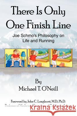 There Is Only One Finish Line: Joe Schmo's Philosophy on Life and Running O'Neill, Michael T. 9781420841695 Authorhouse