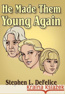 He Made Them Young Again Stephen L. DeFelice 9781420841787 Authorhouse