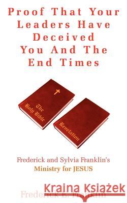 Proof That Your Leaders Have Deceived You And The End Times Franklin, Frederick E. 9781420841923 Authorhouse