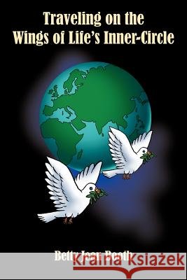 Traveling on the Wings of Life's Inner-Circle Betty Jean Booth 9781420841985