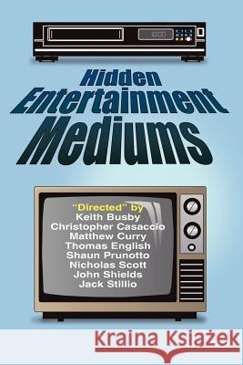 Hidden Entertainment Mediums Keith Busby Christopher Casaccio Matthew Curry 9781420843088 Authorhouse