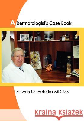 A Dermatologist's Case Book Edward S. Peterk 9781420843224 Authorhouse