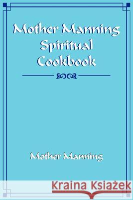 Mother Manning Spiritual Cookbook Mother Manning 9781420843606