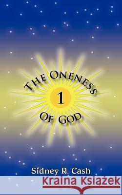 The Oneness of God Sidney R. Cash 9781420844337 Authorhouse