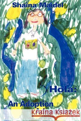 Hola: An Adoption Adventure Maidel, Shaina 9781420844689 Authorhouse