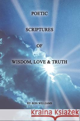 Poetic Scriptures of Wisdom, Love and Truth Ronald Williams 9781420844740 Authorhouse